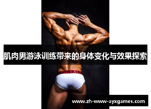 肌肉男游泳训练带来的身体变化与效果探索