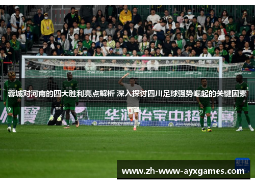 蓉城对河南的四大胜利亮点解析 深入探讨四川足球强势崛起的关键因素