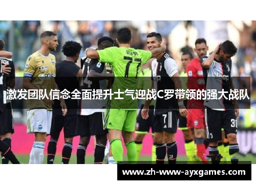 激发团队信念全面提升士气迎战C罗带领的强大战队