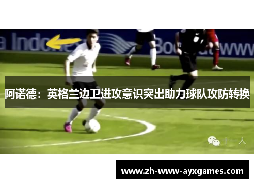 阿诺德：英格兰边卫进攻意识突出助力球队攻防转换