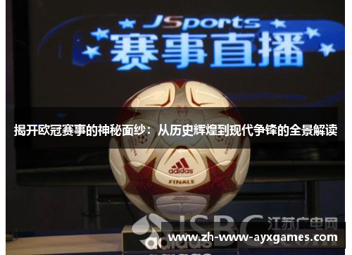 揭开欧冠赛事的神秘面纱：从历史辉煌到现代争锋的全景解读