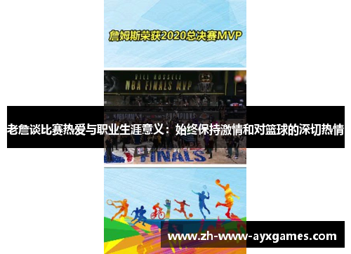 老詹谈比赛热爱与职业生涯意义：始终保持激情和对篮球的深切热情