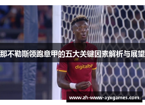 那不勒斯领跑意甲的五大关键因素解析与展望