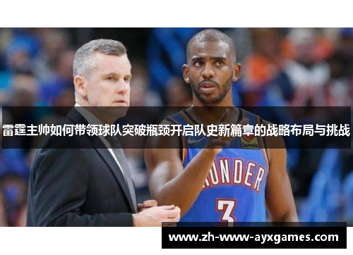 雷霆主帅如何带领球队突破瓶颈开启队史新篇章的战略布局与挑战