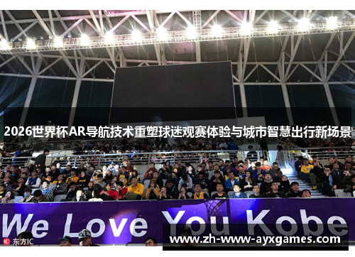 2026世界杯AR导航技术重塑球迷观赛体验与城市智慧出行新场景