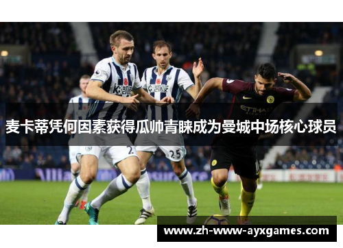 麦卡蒂凭何因素获得瓜帅青睐成为曼城中场核心球员