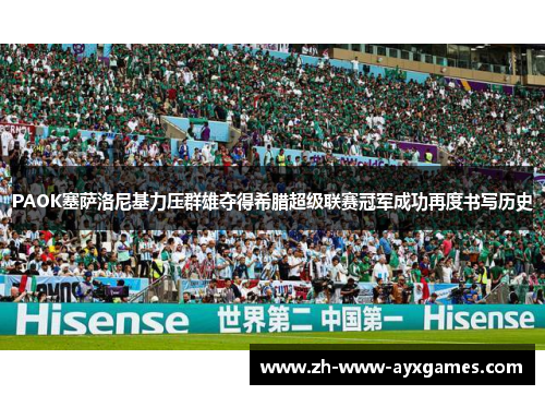 PAOK塞萨洛尼基力压群雄夺得希腊超级联赛冠军成功再度书写历史